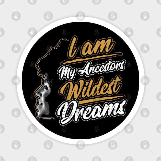 I am My Ancestors Wildest Dreams Magnet by aneisha